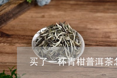 买了一杯青柑普洱茶怎么办/2023112400483