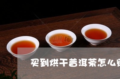 买到烘干普洱茶怎么赔偿/2023103137371