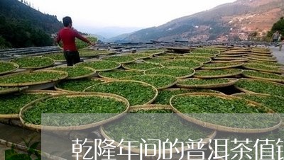 乾隆年间的普洱茶值钱吗/2023081419503