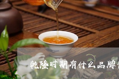 乾隆时期有什么品牌普洱茶/2023110241795