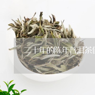 二十年的陈年普洱茶值钱吗/2023082791929