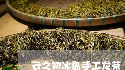 云之初冰岛手工龙茶/2023042646369