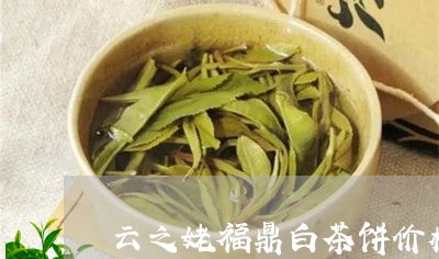 云之姥福鼎白茶饼价格/2023120656149