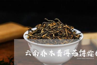 云南乔木普洱茶饼价格/2023100611603