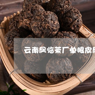 云南凤临茶厂单眼皮凤凰沱茶/2023052609717