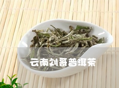 云南刘哥普洱茶/2023101673828