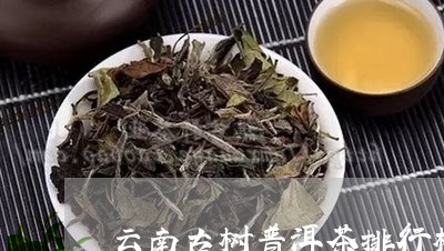 云南古树普洱茶排行榜/2023072454030