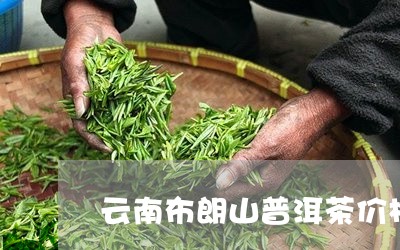 云南布朗山普洱茶价格表和图片/2023053091505