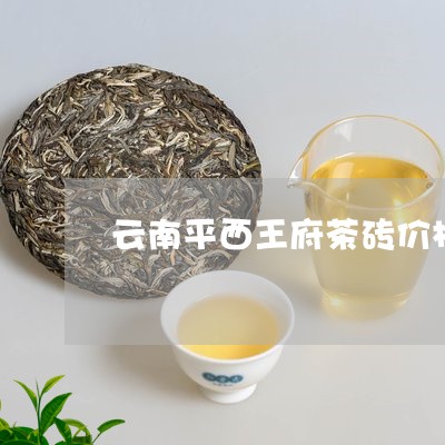 云南平西王府茶砖价格/2023092169251