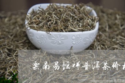 云南易恒祥普洱茶价格/2023092946461