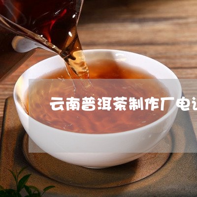 云南普洱茶制作厂电话/2023062950682