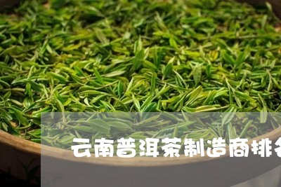 云南普洱茶制造商排名前十名/2023082818370