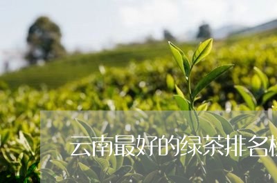 云南最好的绿茶排名榜/2023071648403