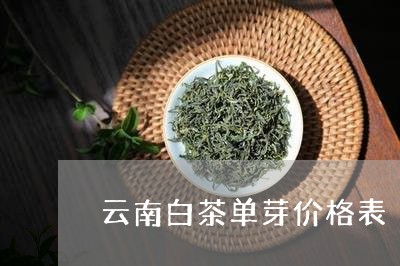 云南白茶单芽价格表/2023081292604