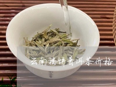 云南福饼普洱茶价格/2023071039483