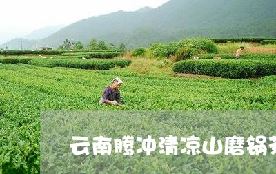 云南腾冲清凉山磨锅茶/2023092149383