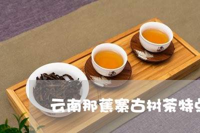 云南那蕉寨古树茶特点/2023071616068