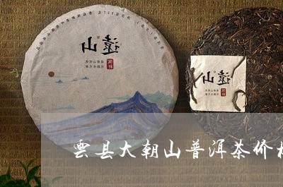 云县大朝山普洱茶价格/2023080239684