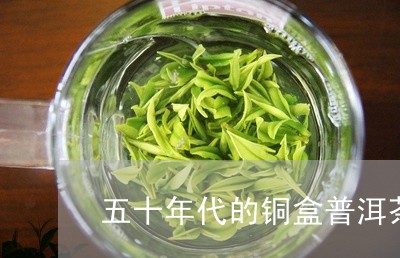 五十年代的铜盒普洱茶/2023092576250