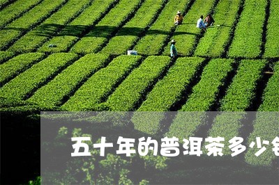 五十年的普洱茶多少钱/2023092648479