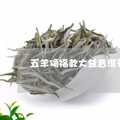 五羊颂福款大益普洱茶/2023061470603