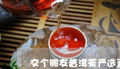 交个朋友普洱茶严选直播/2023122064174