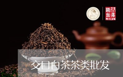 交口白茶茶类批发/2023061490391