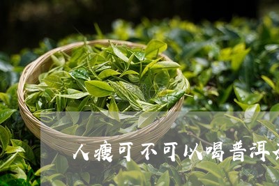 人瘦可不可以喝普洱茶/2023092581716