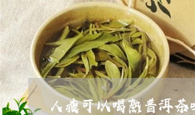 人瘦可以喝熟普洱茶吗/2023061788351