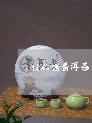 什么塘普洱茶/2023042739340