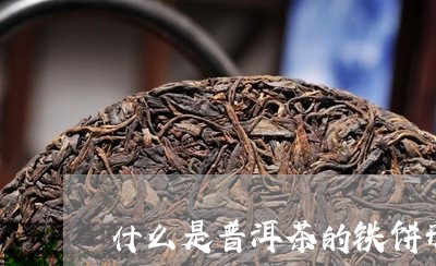 什么是普洱茶的铁饼形态/2023082896939