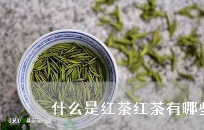 什么是红茶红茶有哪些/2023071491684