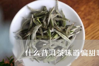 什么普洱茶味道偏甜呢好喝/2023112599503