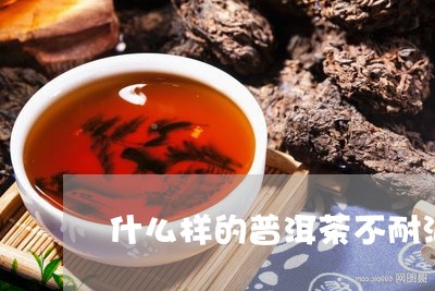 什么样的普洱茶不耐泡呢/2023102460492