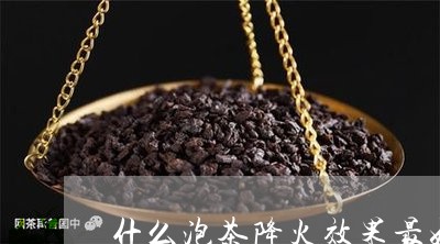 什么泡茶降火效果最好/2023092087948