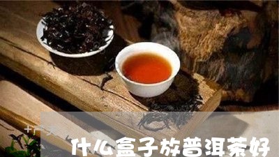 什么盒子放普洱茶好/2023120422047