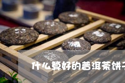 什么算好的普洱茶饼子呢/2023102455817