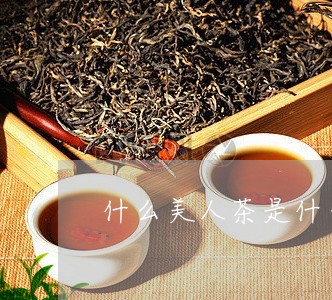 什么美人茶是什么茶/2023042139264