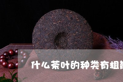 什么茶叶的种类有粗散末饼茶/2023052732814