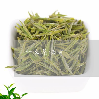 什么茶味重/2023090213848