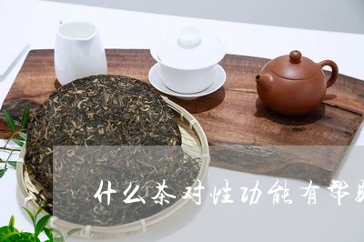 什么茶对性功能有帮助/2023071428351