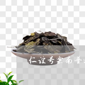 仁谊号云南普洱茶生茶/2023062347593