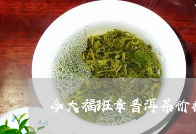 今大福班章普洱茶价格/2023092805938