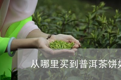 从哪里买到普洱茶饼好呢/2023112874139