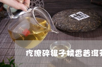 仡僚碎银子糯香普洱茶/2023061937270