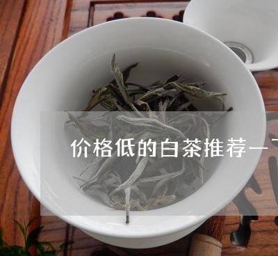 价格低的白茶推荐一下/2023080133826