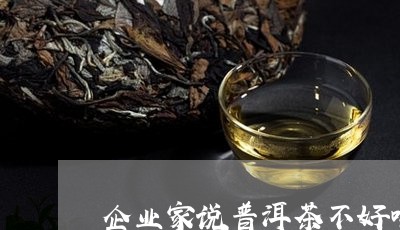 企业家说普洱茶不好喝的原因/2023052921484