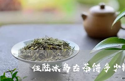 伍陆冰岛古茶饼多少钱/2023092326059