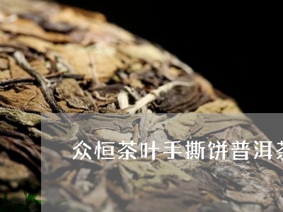 众恒茶叶手撕饼普洱茶/2023072481715