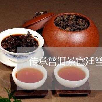 传承普洱茶宫廷普洱茶/2023061466160